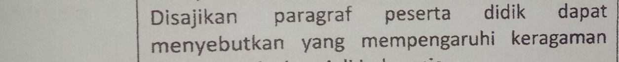 Disajikan paragraf peserta didik dapat 
menyebutkan yang mempengaruhi keragaman