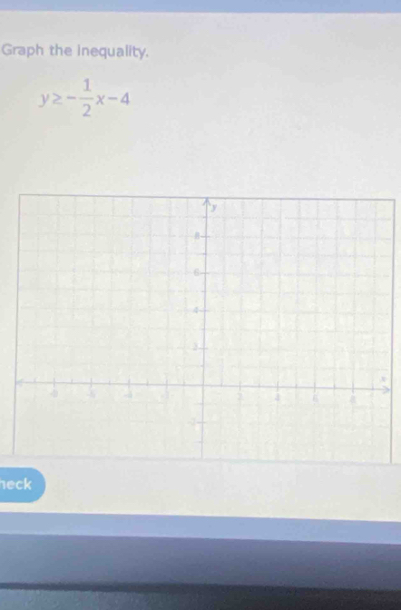 Graph the inequality.
y≥ - 1/2 x-4
eck