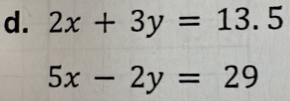 2x+3y=13.5
5x-2y=29