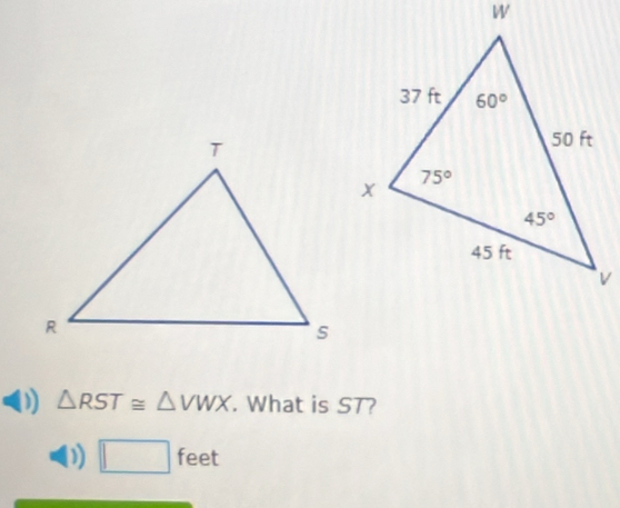 △ RST≌ △ VWX. What is ST?
0) □ feet