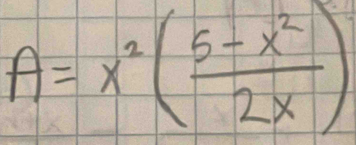 A=x^2( (5-x^2)/2x )