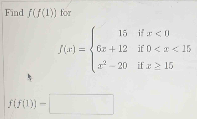 Find f(f(1)) for
f(x)=beginarrayl 15ifx<0 6x+12if0
f(f(1))=□