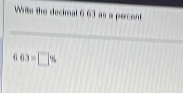 Write the decimal 6 63 as a percent
663=□ %