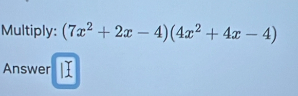 Multiply: (7x^2+2x-4)(4x^2+4x-4)
Answer