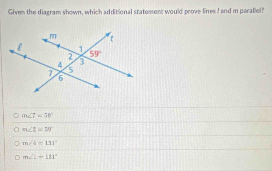 Given the diagram shown, which additional statement would prove lines I and m parallel?
m∠ 7=59°
m∠ 2=59°
m∠ 4=131°
m∠ 1=131°