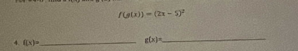 f(g(x))=(2x-5)^2
4. f(x)= _
g(x)= _