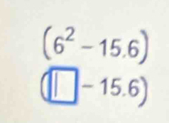 (6^2-15.6)
(□ -15.6)