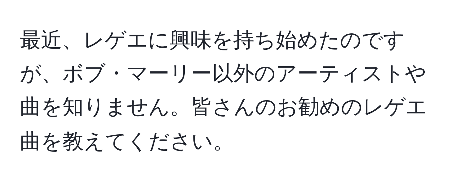 最近、レゲエに興味を持ち始めたのですが、ボブ・マーリー以外のアーティストや曲を知りません。皆さんのお勧めのレゲエ曲を教えてください。