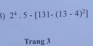 ) 2^4.5-[131-(13-4)^2]
Trang 3