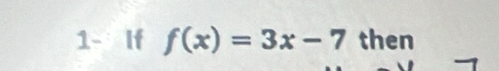 1- If f(x)=3x-7 then