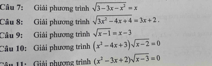 Giải phương trình sqrt(3-3x-x^2)=x
Câu 8: Giải phương trình sqrt(3x^2-4x+4)=3x+2. 
Câu 9: Giải phương trình sqrt(x-1)=x-3
Câu 10: Giải phương trình (x^2-4x+3)sqrt(x-2)=0
Câu 11: Giải phương trình (x^2-3x+2)sqrt(x-3)=0