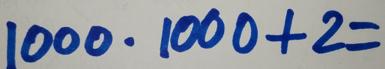 1000· 1000+2=