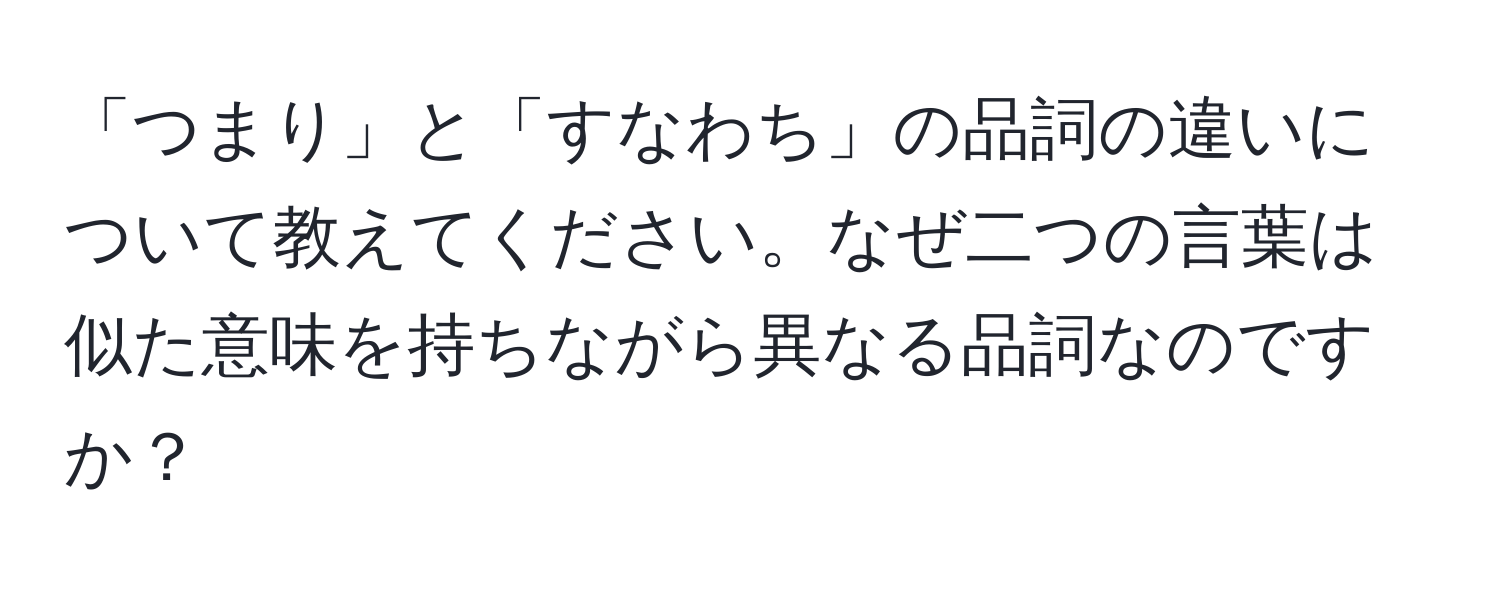 「つまり」と「すなわち」の品詞の違いについて教えてください。なぜ二つの言葉は似た意味を持ちながら異なる品詞なのですか？