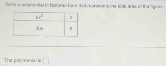 Write a polynomial in factored form that represents the total area of the figure.-
The polynomial is □ .