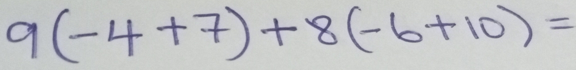 9(-4+7)+8(-6+10)=