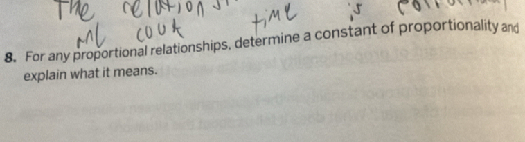 For any proportional relationships, determine a constant of proportionality and 
explain what it means.