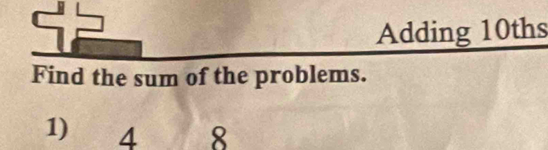 Adding 10ths
Find the sum of the problems. 
1) 4 8