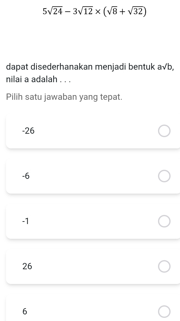 5sqrt(24)-3sqrt(12)* (sqrt(8)+sqrt(32))
dapat disederhanakan menjadi bentuk a√b,
nilai a adalah . . .
Pilih satu jawaban yang tepat.
-26
-6
-1
26
6