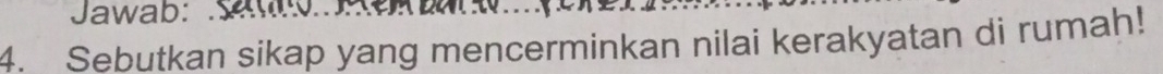 Jawab: Sw 
4. Sebutkan sikap yang mencerminkan nilai kerakyatan di rumah!