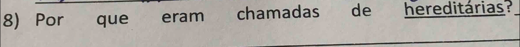 Por que eram chamadas de hereditárias_