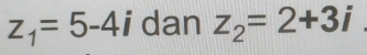 z_1=5-4i dan z_2=2+3i