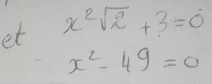 et x^2sqrt(2)+3=0
x^2-49=0