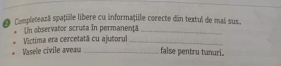 Completează spațiile libere cu informaţiile corecte din textul de mai sus. 
Un observator scruta în permanenţă_ 
Victima era cercetată cu ajutorul_ 
Vasele civile aveau _false pentru tunuri.