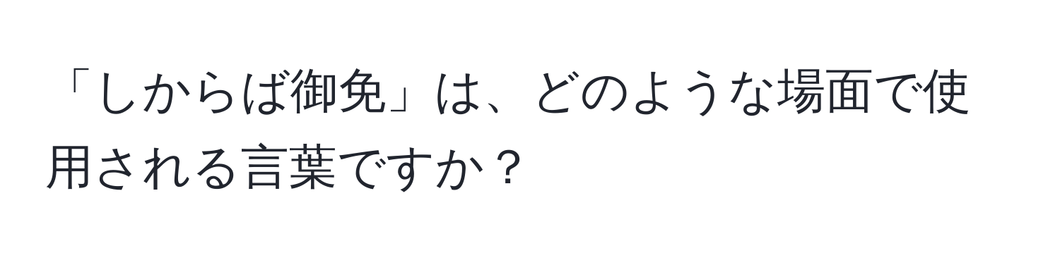 「しからば御免」は、どのような場面で使用される言葉ですか？