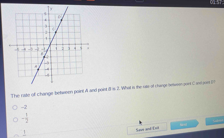 01:57:
The rate of change between point A and point B is 2. What is the rate of change between point C and point D?
-2
- 1/2 
Save and Exit Next Submit
1