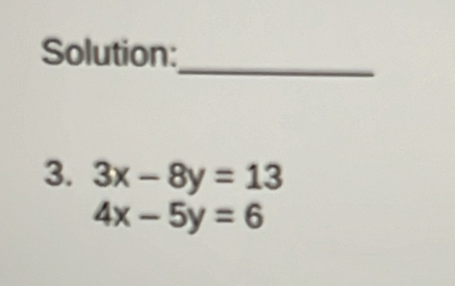 Solution:
3. 3x-8y=13
4x-5y=6