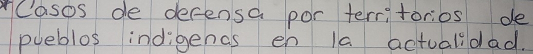 Casos de decensa por terriforios de 
pueblos indigenas en la actualidad.