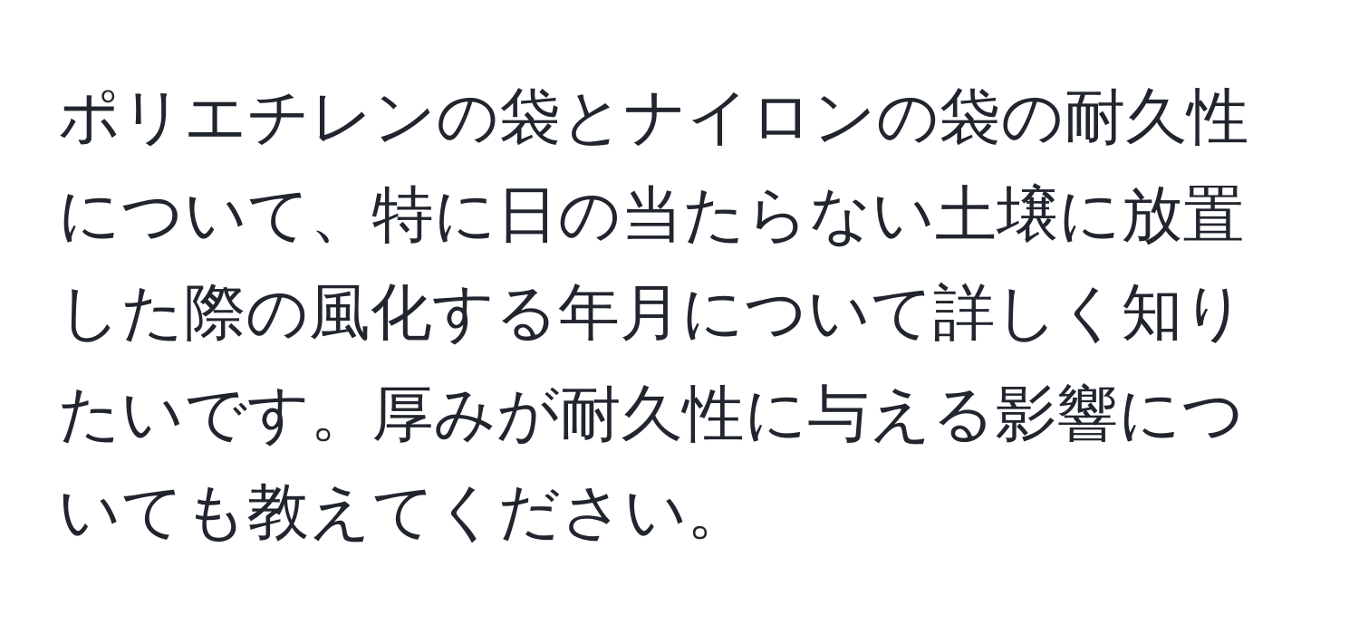 ポリエチレンの袋とナイロンの袋の耐久性について、特に日の当たらない土壌に放置した際の風化する年月について詳しく知りたいです。厚みが耐久性に与える影響についても教えてください。