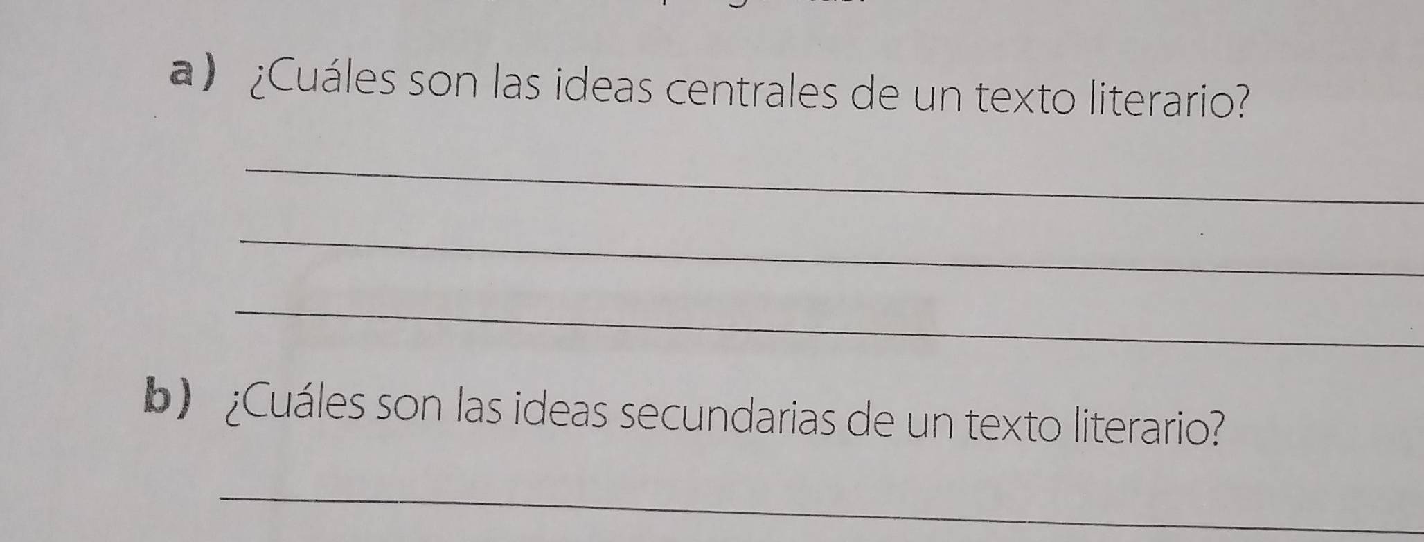 a ¿Cuáles son las ideas centrales de un texto literario? 
_ 
_ 
_ 
b) ¿Cuáles son las ideas secundarias de un texto literario? 
_