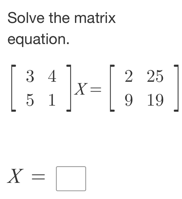 Solve the matrix
equation.
X=□