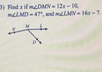 Find x if m∠ DMN=12x-10,
m∠ LMD=47° , and m∠ LMN=16x-7.