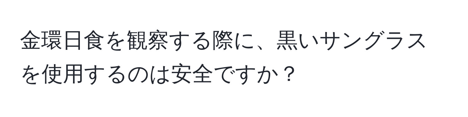 金環日食を観察する際に、黒いサングラスを使用するのは安全ですか？