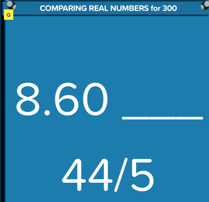 COMPARING REAL NUMBERS for 300
Q
8._
44/5