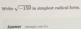 Write sqrt(-150) in simplest radical form. 
Answer Attempt 1 out of 2