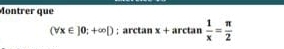 Montrer que
(forall x∈ ]0;+∈fty D; arcta x+arctan  1/x = π /2 