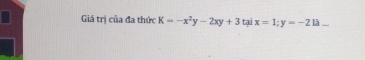 Giá trị của đa thức K=-x^2y-2xy+3 tai x=1; y=-2Ia.