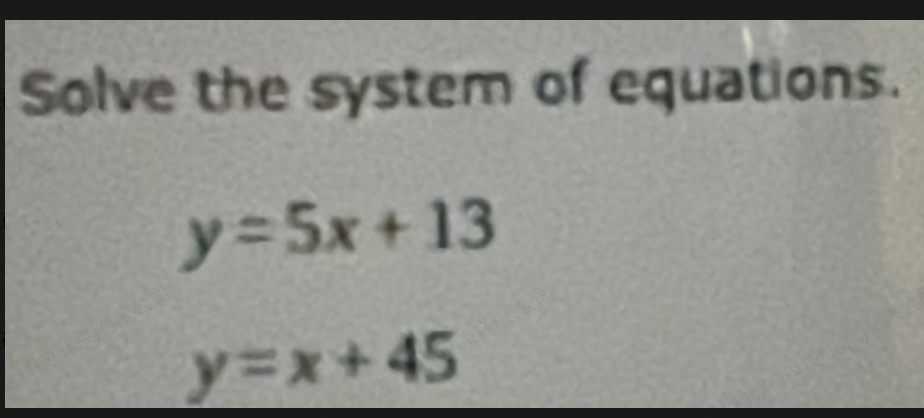 Solve the system of equations.
y=5x+13
y=x+45