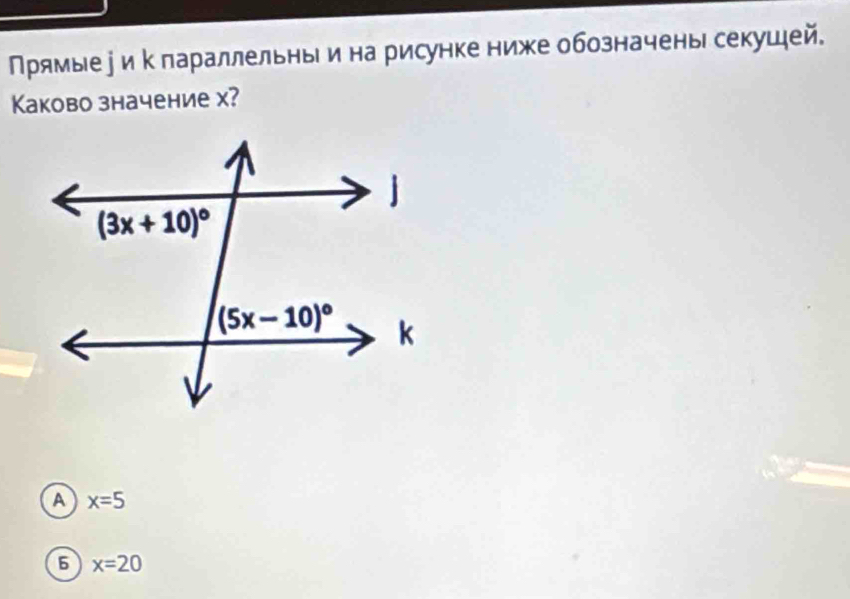 Прямые у и κлараллельнь и на рисунке ниже обозначены секушей.
Kаково значение х?
A x=5
6 x=20