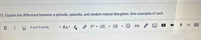 Explain the difference between a periodic, episodic, and random natural disruption. Give examples of each. 
B Font Family