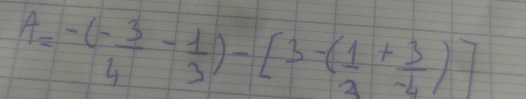 A=-(- 3/4 - 1/3 )-[3-( 1/2 + 3/4 )]