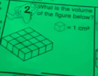 What is the volume 
_ of the figure below? 
I
□ =1cm^3