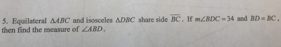 Equilateral △ ABC and isosceles △ DBC share side overline BC. If m∠ BDC=34 and BD=BC, 
then find the measure of ∠ ABD.