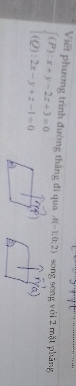 Viết phương trình đường thăng đi qua A(-1;0;2) song song với 2 mặt phăng
beginarrayl (P):x+y-2z+3=0 (Q):2x-y+z-1=0endarray.