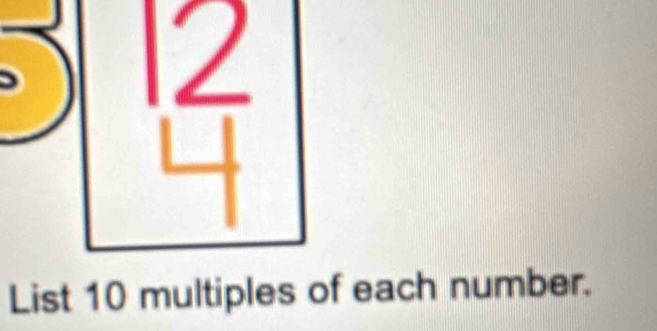 List 10 multiples of each number.