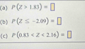 P(Z>1.83)=□
(b) P(Z≤ -2.09)=□
(c) P(0.83