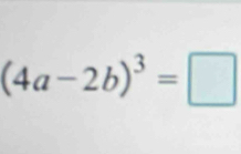 (4a-2b)^3=□